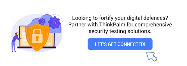 Looking to fortify your digital defenses? Partner with ThinkPalm for comprehensive security testing solutions.