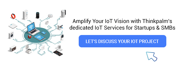 Amplify Your IoT Vision with Thinkpalm’s dedicated IoT Services for Startups & SMBs --- Let's Discuss Your IoT Project!