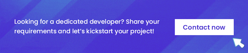 Looking for a dedicated developer? Share your requirements with us Contact Now