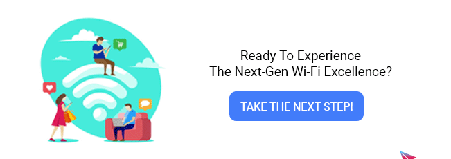 Ready To Experience The Next-Gen Wi-Fi Excellence? Take The Next Step!