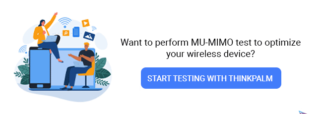 Want to perform MU-MIMO test to optimize your wireless device? Start testing with ThinkPalm