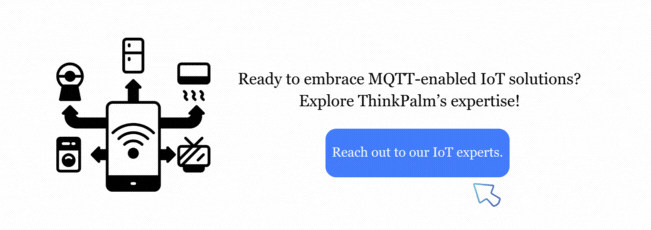 Ready to embrace MQTT-enabled IoT solutions? Explore ThinkPalm’s expertise Reach out to our IoT experts