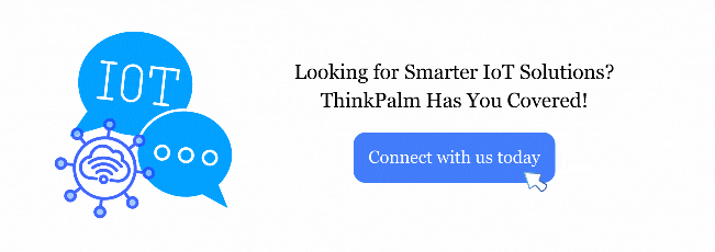 Looking for Smarter IoT Solutions? ThinkPalm Has You Covered!